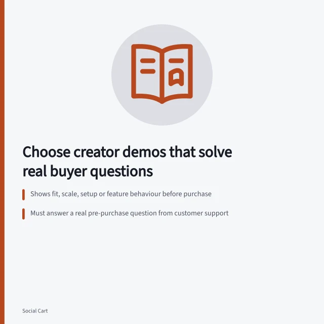 Choose creator demos that solve real buyer questions: Shows fit, scale, setup or feature behaviour before purchase; Must answer a real pre-purchase question from customer support; ACCC requires claims to be truthful and substantiated. Choosing creator demonstrations for shoppable content