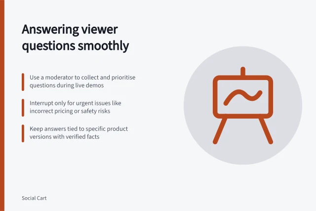 Answering viewer questions smoothly: Use a moderator to collect and prioritise questions during live demos; Interrupt only for urgent issues like incorrect pricing or safety risks; Keep answers tied to specific product versions with verified facts. Handling viewer questions without interrupting every demonstration
