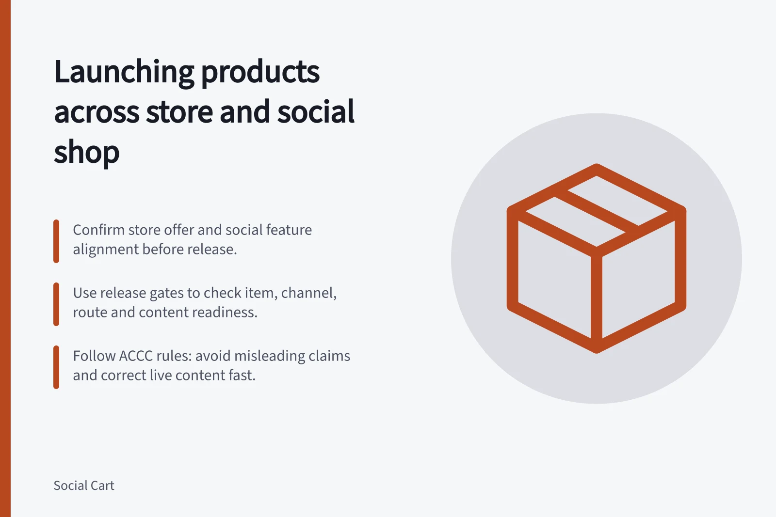 Launching products across store and social shop: Confirm store offer and social feature alignment before release.; Use release gates to check item, channel, route and content readiness.; Follow ACCC rules: avoid misleading claims and correct live content fast.