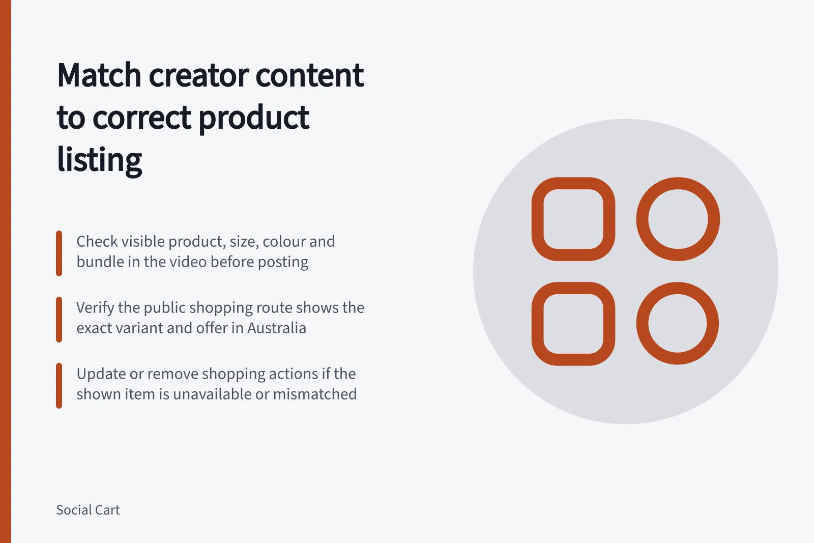 Match creator content to correct product listing: Check visible product, size, colour and bundle in the video before posting; Verify the public shopping route shows the exact variant and offer in Australia; Update or remove shopping actions if the shown item is unavailable or mismatched
