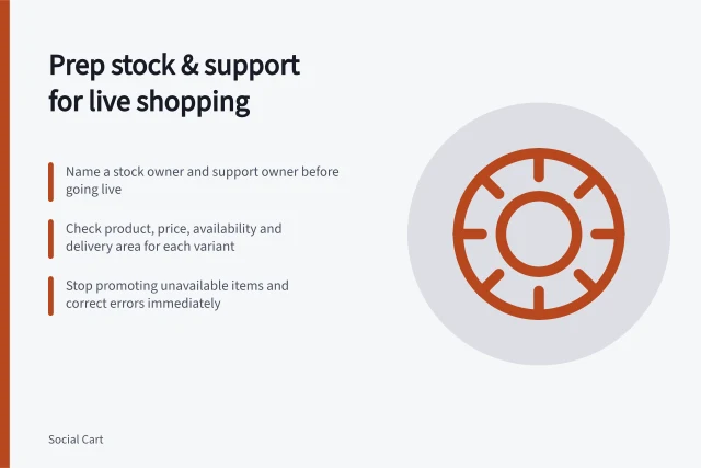 Prep stock & support for live shopping: Name a stock owner and support owner before going live; Check product, price, availability and delivery area for each variant; Stop promoting unavailable items and correct errors immediately. Preparing stock and support before a live shopping event