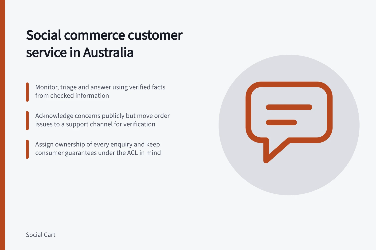 Social commerce customer service in Australia: Monitor, triage and answer using verified facts from checked information; Acknowledge concerns publicly but move order issues to a support channel for verification; Assign ownership of every enquiry and keep consumer guarantees under the ACL in mind